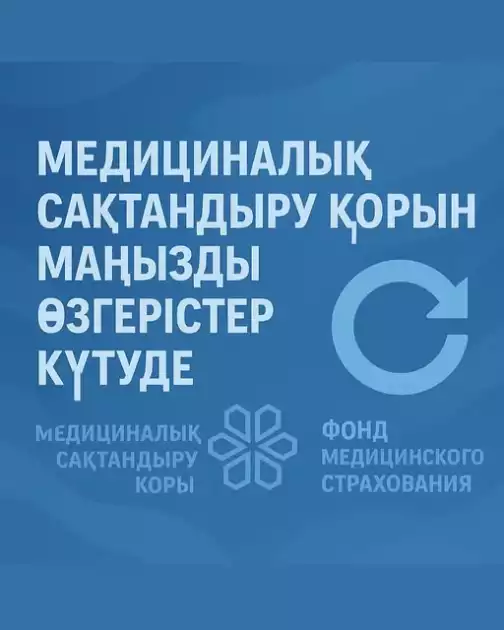 🔄 МЕДИЦИНАЛЫҚ САҚТАНДЫРУ ҚОРЫН МАҢЫЗДЫ ӨЗГЕРІСТЕР КҮТУДЕ